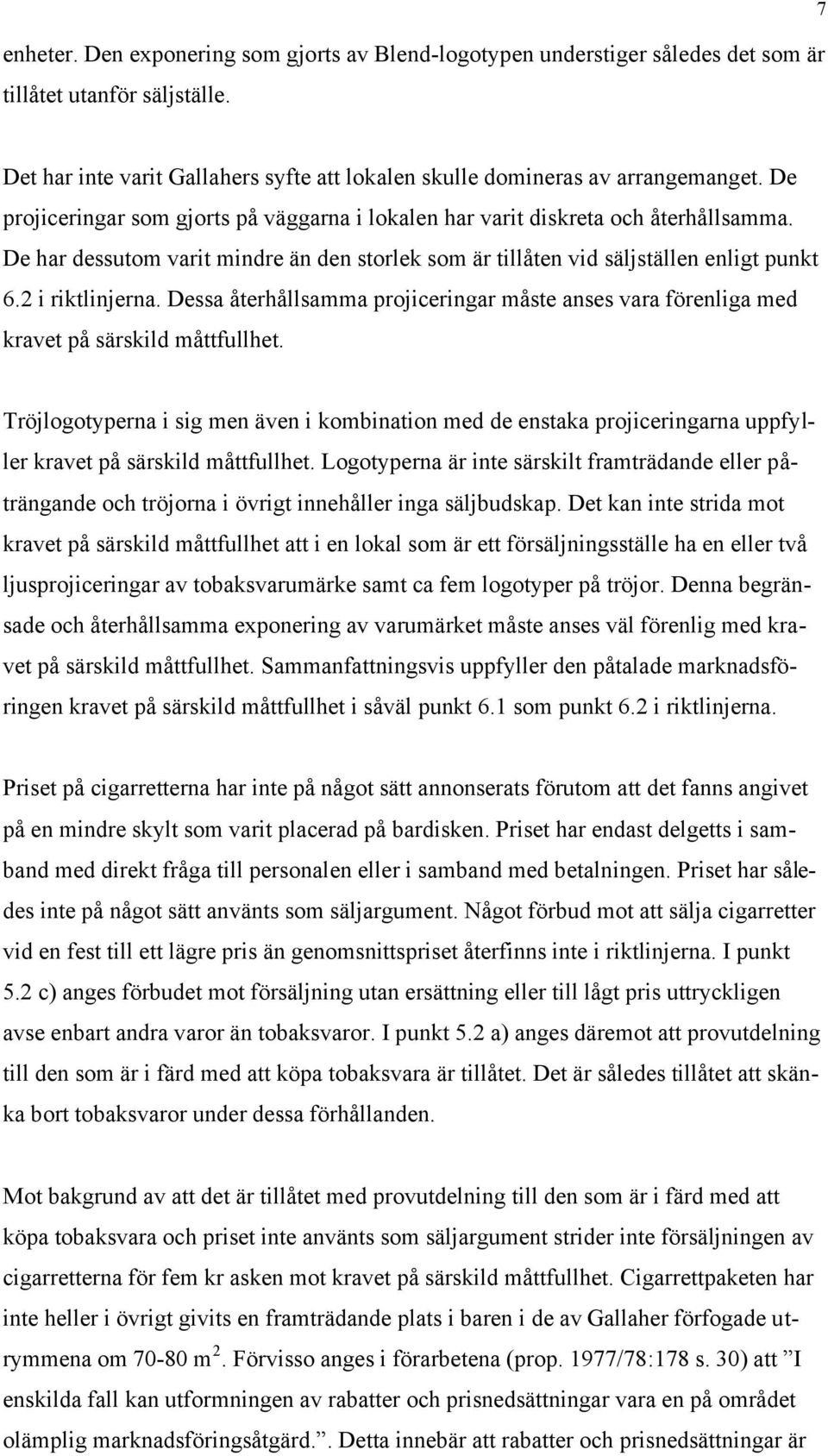 Dessa återhållsamma projiceringar måste anses vara förenliga med kravet på särskild måttfullhet.
