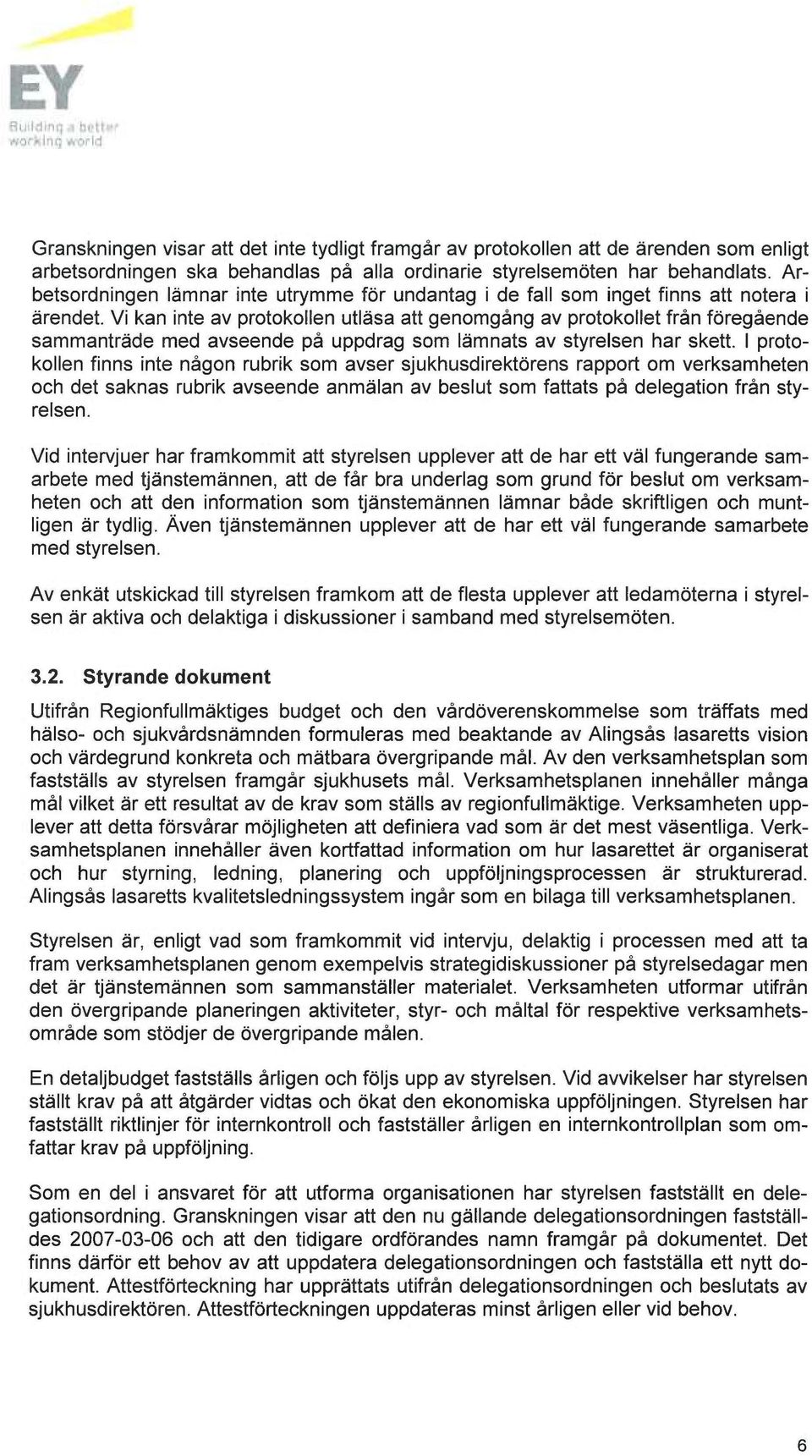 Vi kan inte av protokollen utläsa att genomgång av protokollet från föregående sammanträde med avseende på uppdrag som lämnats av styrelsen har skett.