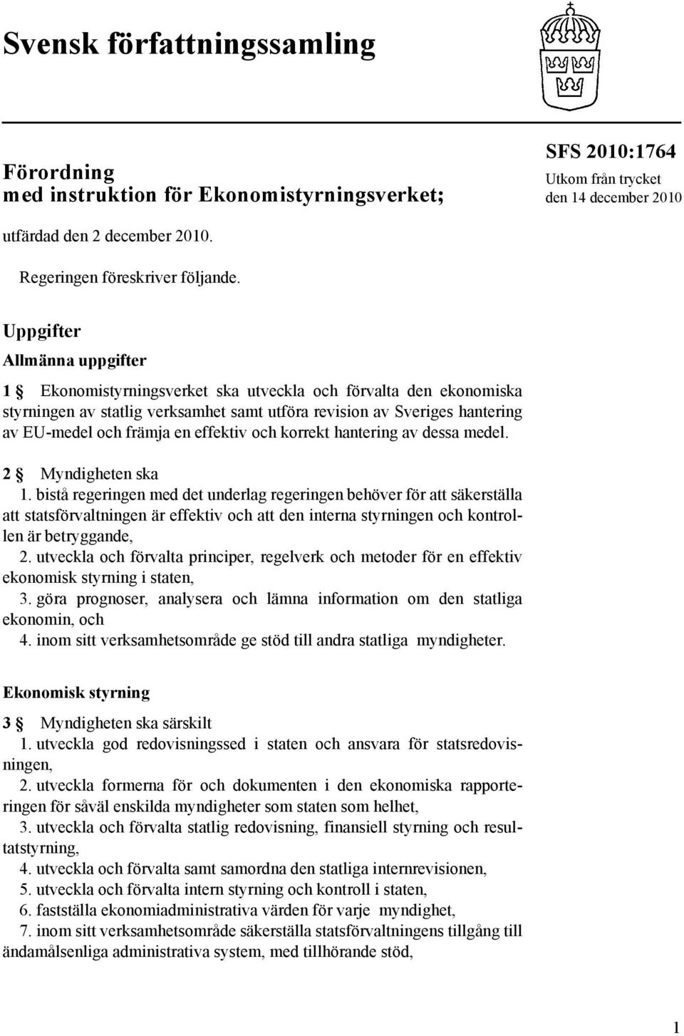 effektiv och korrekt hantering av dessa medel. 2 Myndigheten ska 1.