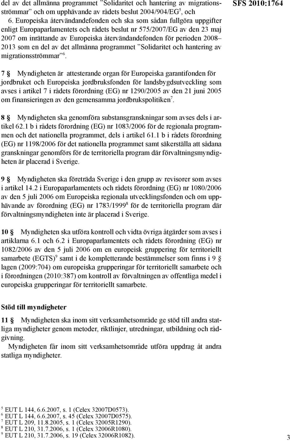 perioden 2008 2013 som en del av det allmänna programmet Solidaritet och hantering av migrationsströmmar 6.