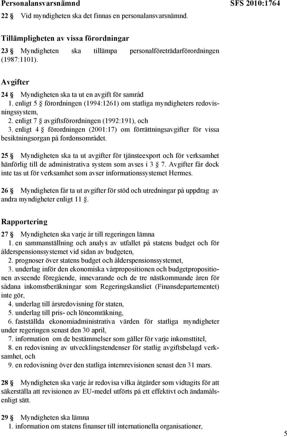 enligt 5 förordningen (1994:1261) om statliga myndigheters redovisningssystem, 2. enligt 7 avgiftsförordningen (1992:191), och 3.