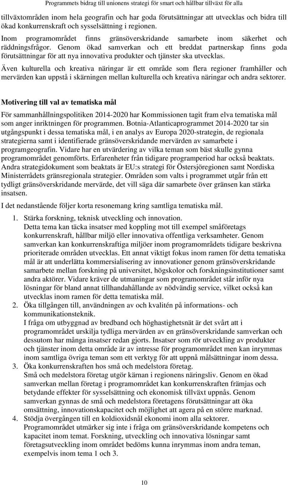 Genom ökad samverkan och ett breddat partnerskap finns goda förutsättningar för att nya innovativa produkter och tjänster ska utvecklas.