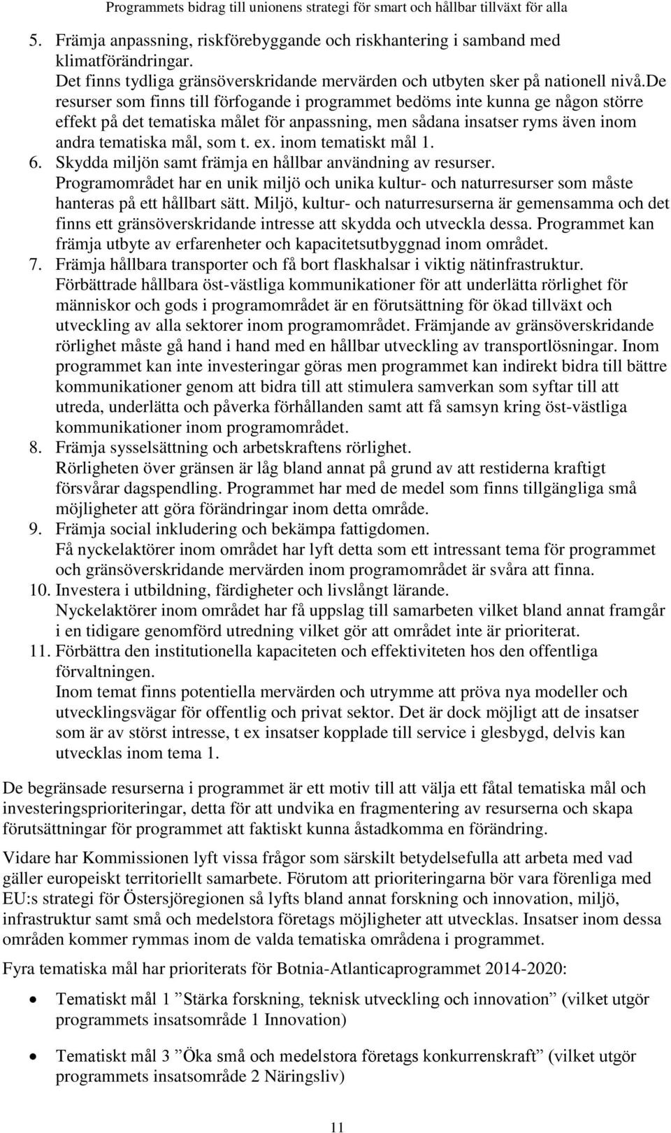 de resurser som finns till förfogande i programmet bedöms inte kunna ge någon större effekt på det tematiska målet för anpassning, men sådana insatser ryms även inom andra tematiska mål, som t. ex.