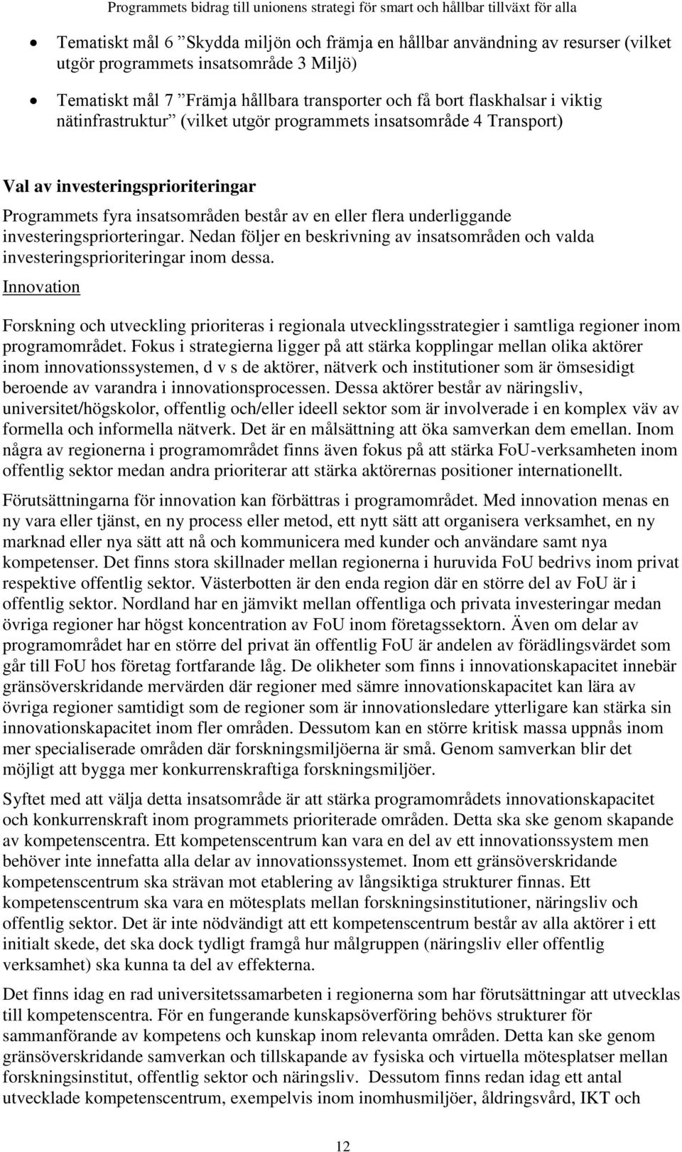 fyra insatsområden består av en eller flera underliggande investeringspriorteringar. Nedan följer en beskrivning av insatsområden och valda investeringsprioriteringar inom dessa.