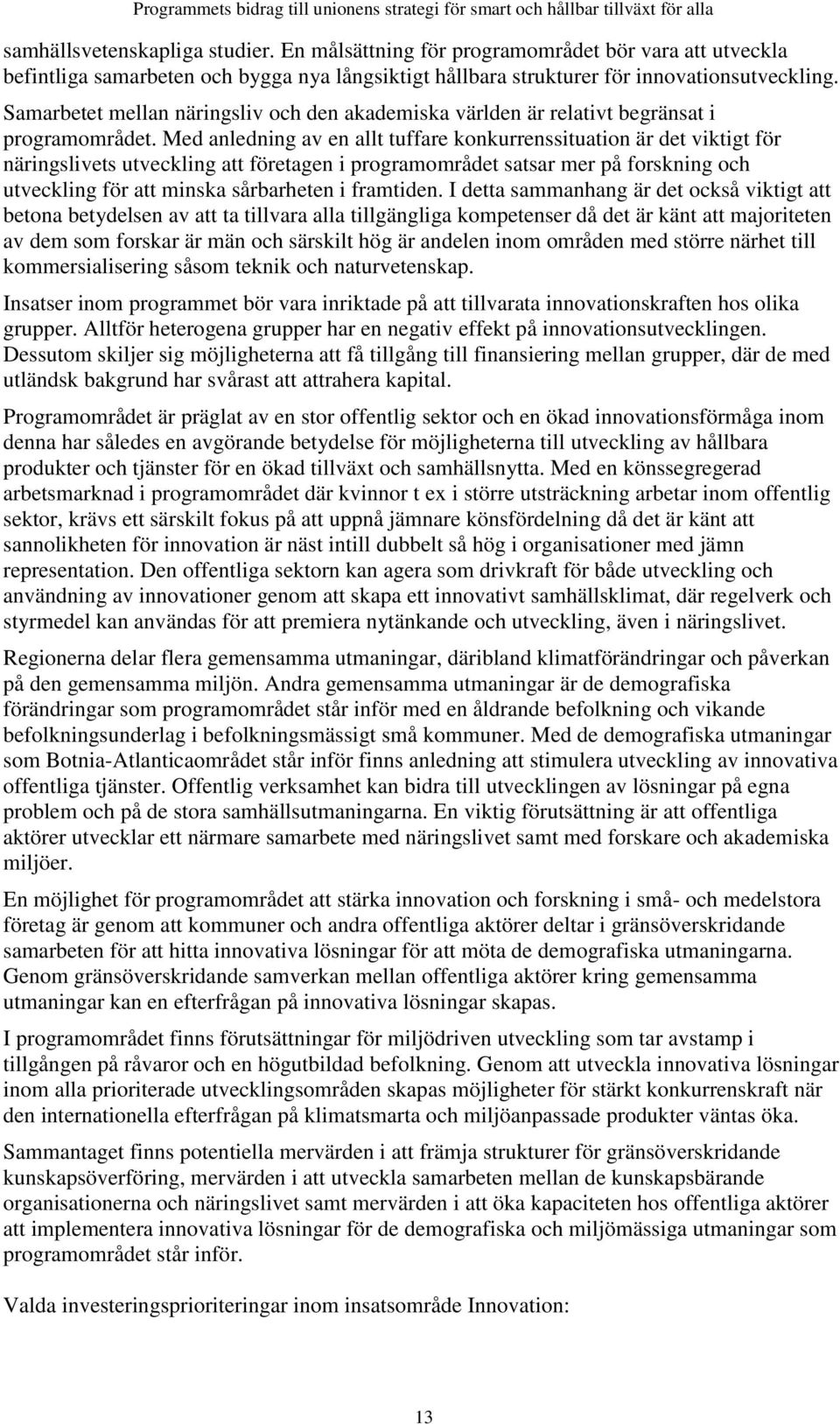 Samarbetet mellan näringsliv och den akademiska världen är relativt begränsat i programområdet.