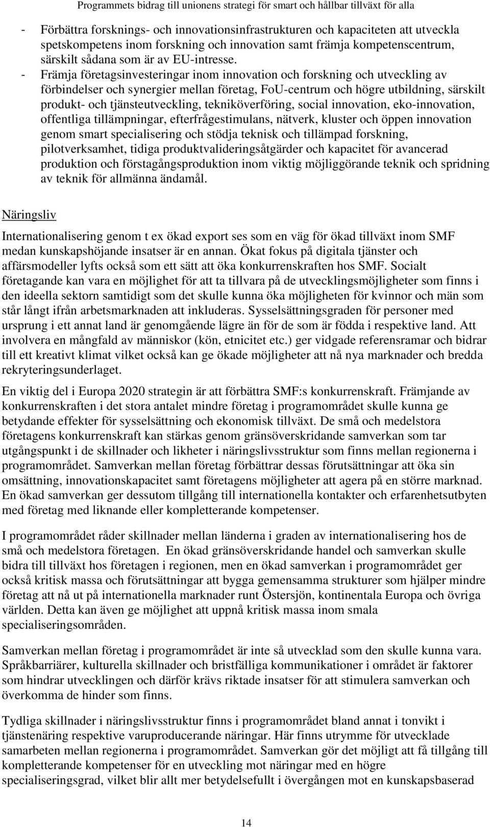 - Främja företagsinvesteringar inom innovation och forskning och utveckling av förbindelser och synergier mellan företag, FoU-centrum och högre utbildning, särskilt produkt- och tjänsteutveckling,