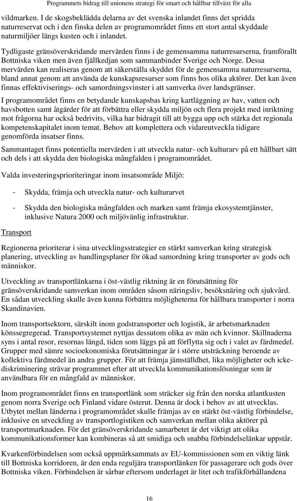 Tydligaste gränsöverskridande mervärden finns i de gemensamma naturresurserna, framförallt Bottniska viken men även fjällkedjan som sammanbinder Sverige och Norge.