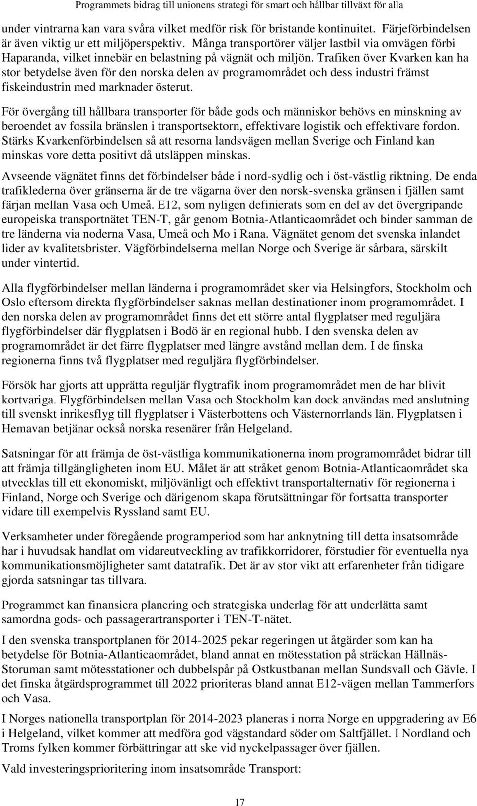 Trafiken över Kvarken kan ha stor betydelse även för den norska delen av programområdet och dess industri främst fiskeindustrin med marknader österut.