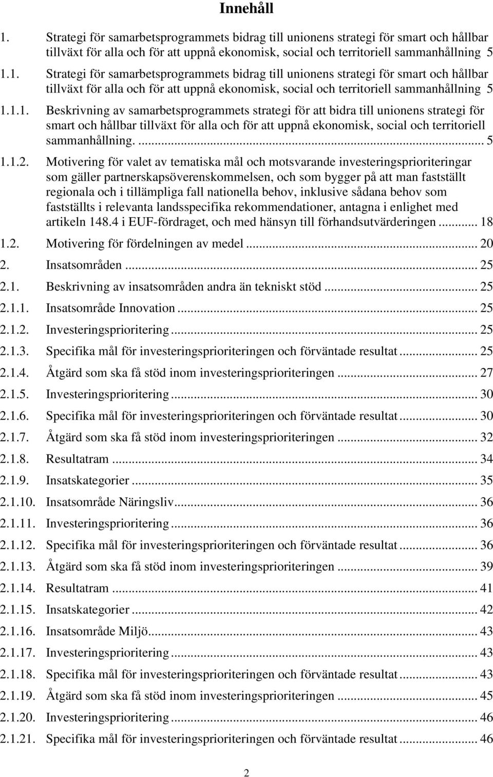 1. 1.1. Beskrivning av samarbetsprogrammets strategi för att bidra till unionens strategi för smart och hållbar tillväxt för alla och för att uppnå ekonomisk, social och territoriell sammanhållning.
