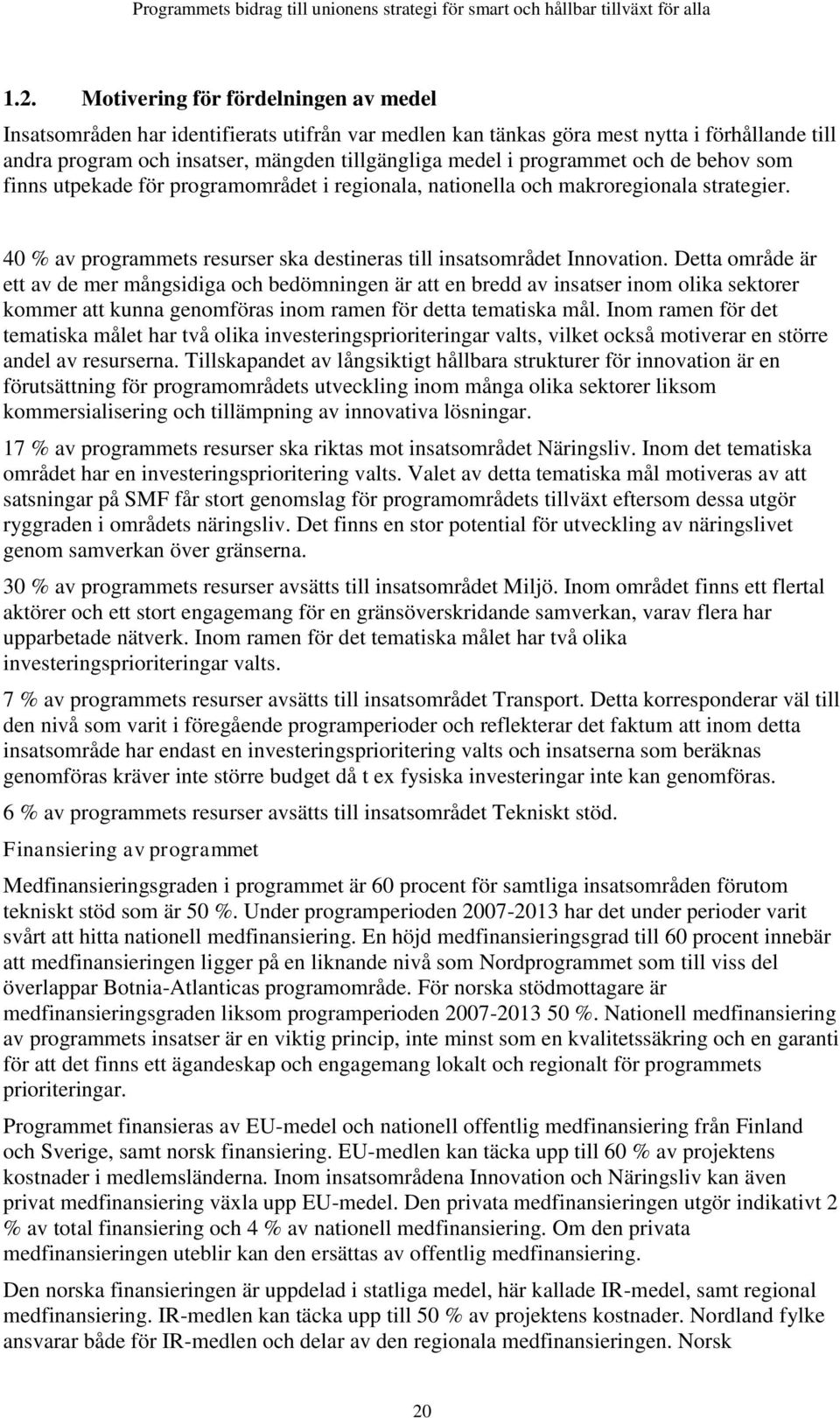 programmet och de behov som finns utpekade för programområdet i regionala, nationella och makroregionala strategier. 40 % av programmets resurser ska destineras till insatsområdet Innovation.