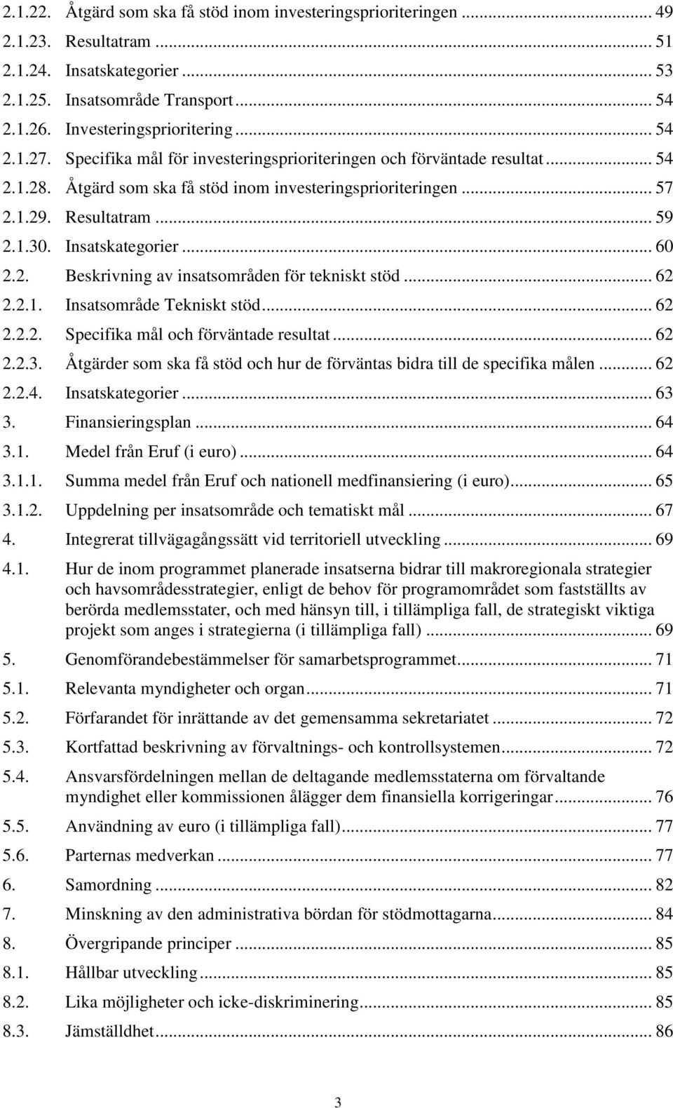 Insatskategorier... 60 2.2. Beskrivning av insatsområden för tekniskt stöd... 62 2.2.1. Insatsområde Tekniskt stöd... 62 2.2.2. Specifika mål och förväntade resultat... 62 2.2.3.