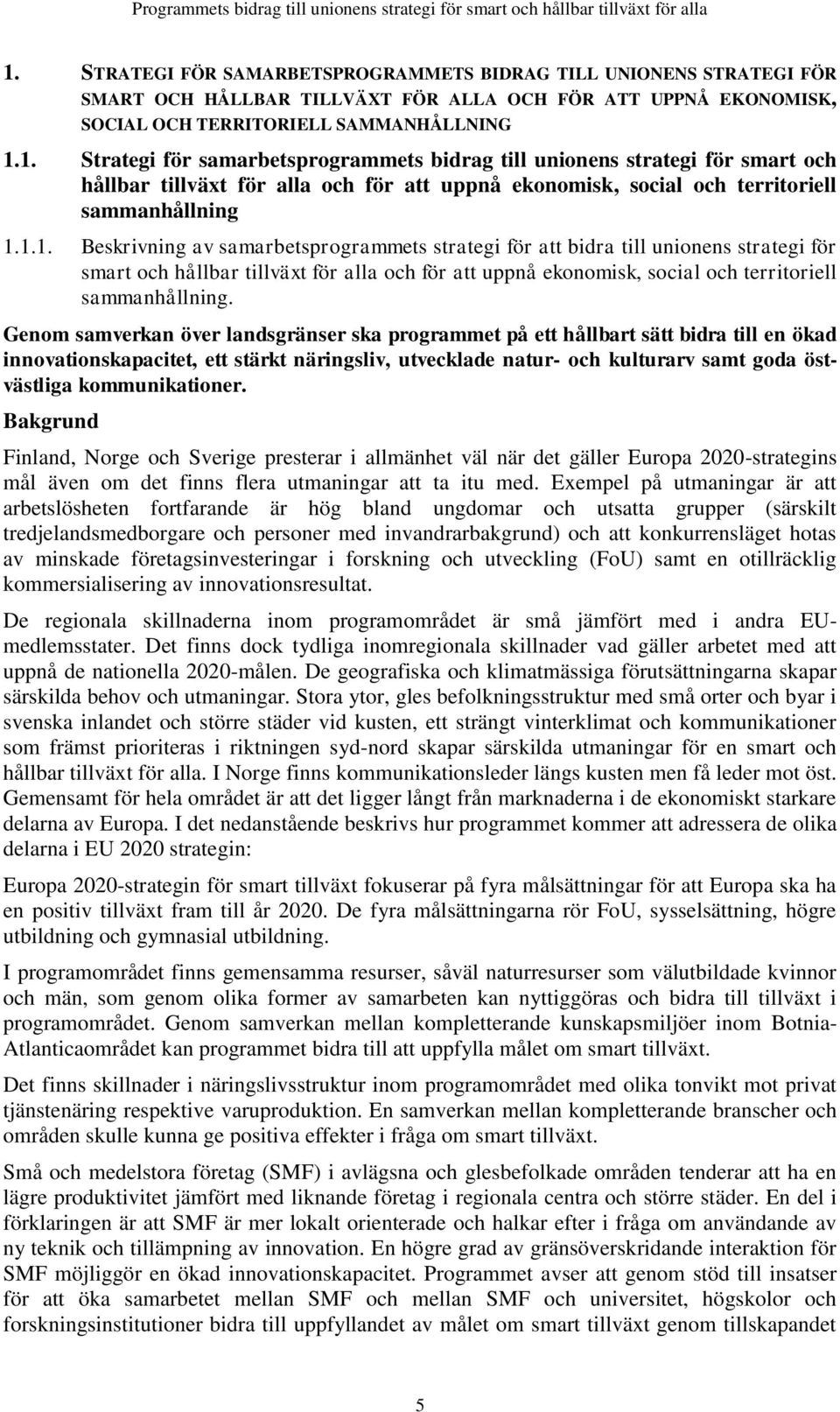 1. Strategi för samarbetsprogrammets bidrag till unionens strategi för smart och hållbar tillväxt för alla och för att uppnå ekonomisk, social och territoriell sammanhållning 1.1.1. Beskrivning av samarbetsprogrammets strategi för att bidra till unionens strategi för smart och hållbar tillväxt för alla och för att uppnå ekonomisk, social och territoriell sammanhållning.