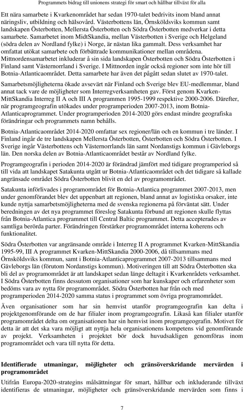 Samarbetet inom MidtSkandia, mellan Västerbotten i Sverige och Helgeland (södra delen av Nordland fylke) i Norge, är nästan lika gammalt.