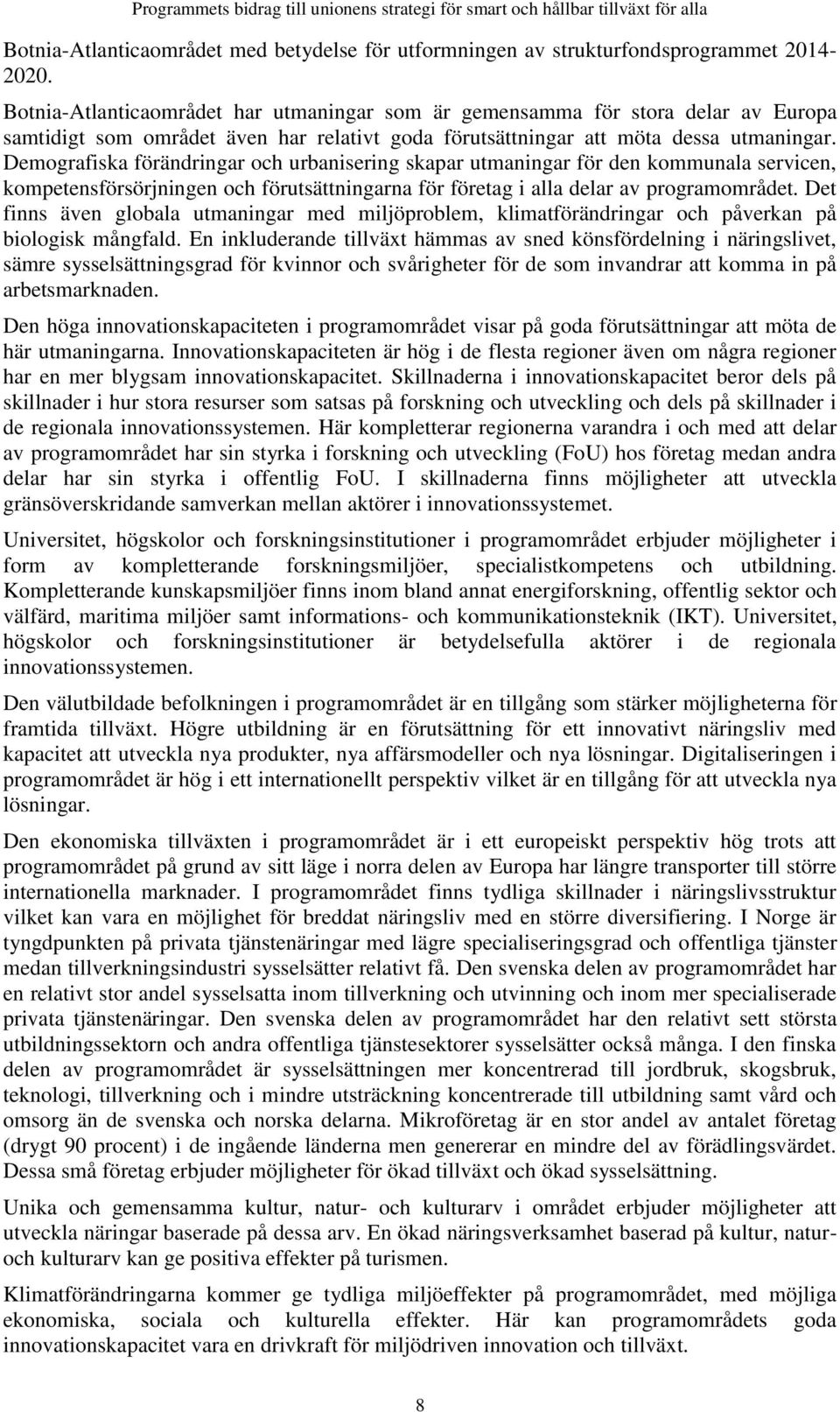 Demografiska förändringar och urbanisering skapar utmaningar för den kommunala servicen, kompetensförsörjningen och förutsättningarna för företag i alla delar av programområdet.
