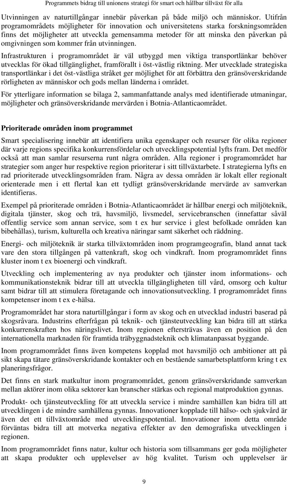 kommer från utvinningen. Infrastrukturen i programområdet är väl utbyggd men viktiga transportlänkar behöver utvecklas för ökad tillgänglighet, framförallt i öst-västlig riktning.