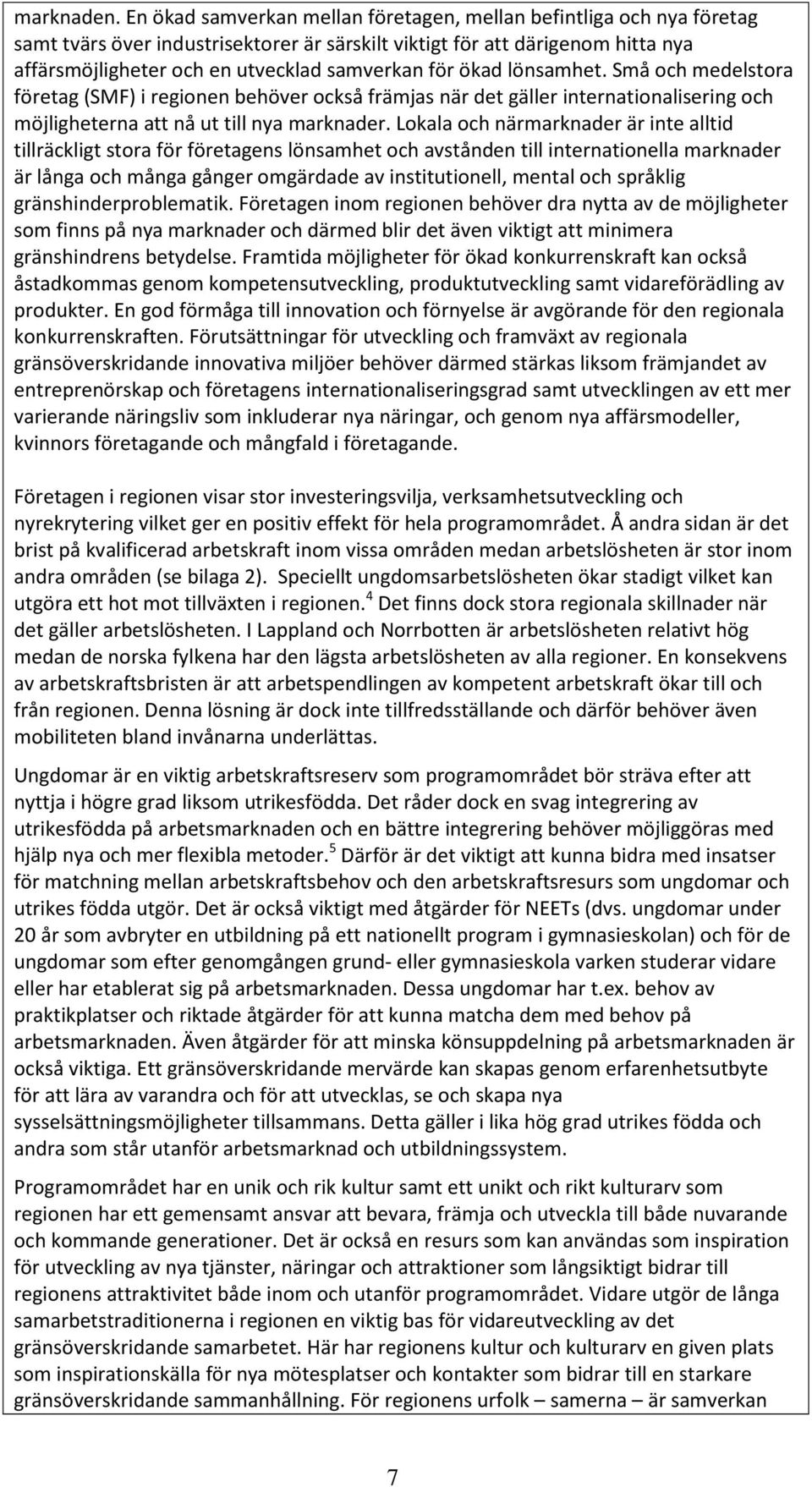 ökad lönsamhet. Små och medelstora företag (SMF) i regionen behöver också främjas när det gäller internationalisering och möjligheterna att nå ut till nya marknader.