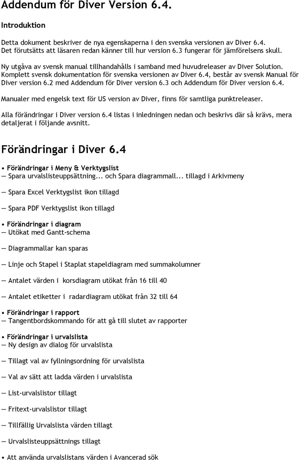 4, består av svensk Manual för Diver version 6.2 med Addendum för Diver version 6.3 och Addendum för Diver version 6.4. Manualer med engelsk text för US version av Diver, finns för samtliga punktreleaser.