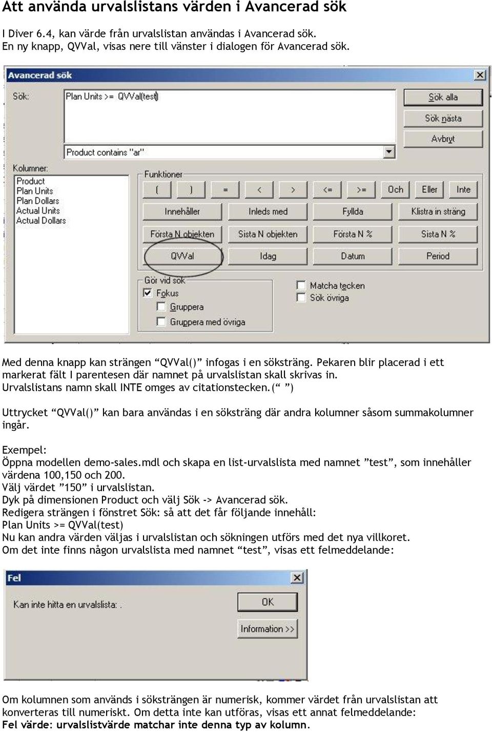 Urvalslistans namn skall INTE omges av citationstecken.( ) Uttrycket QVVal() kan bara användas i en söksträng där andra kolumner såsom summakolumner ingår. Exempel: Öppna modellen demo-sales.