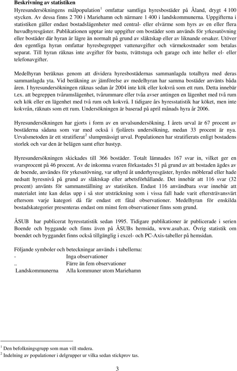 Publikationen upptar inte uppgifter om bostäder som används för yrkesutövning eller bostäder där hyran är lägre än normalt på grund av släktskap eller av liknande orsaker.