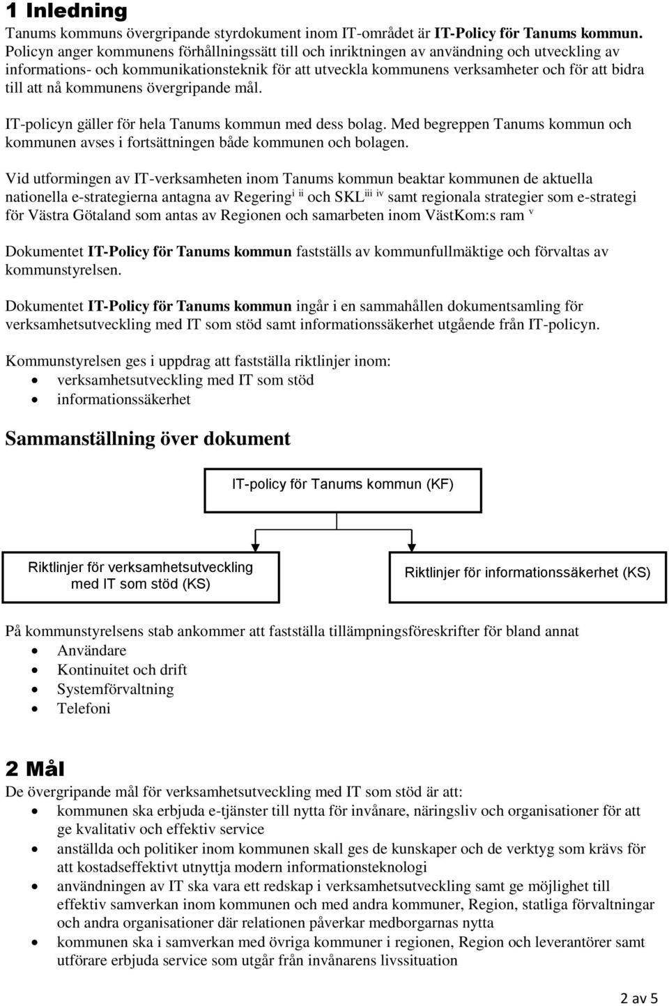 att nå kommunens övergripande mål. IT-policyn gäller för hela Tanums kommun med dess bolag. Med begreppen Tanums kommun och kommunen avses i fortsättningen både kommunen och bolagen.