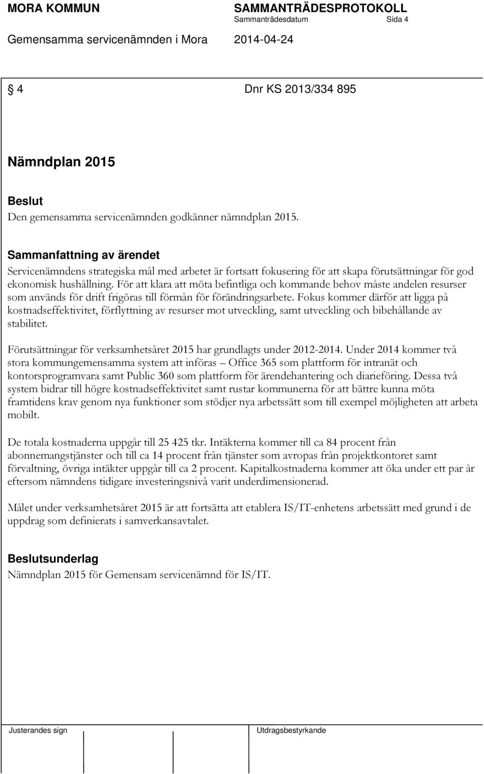 För att klara att möta befintliga och kommande behov måste andelen resurser som används för drift frigöras till förmån för förändringsarbete.