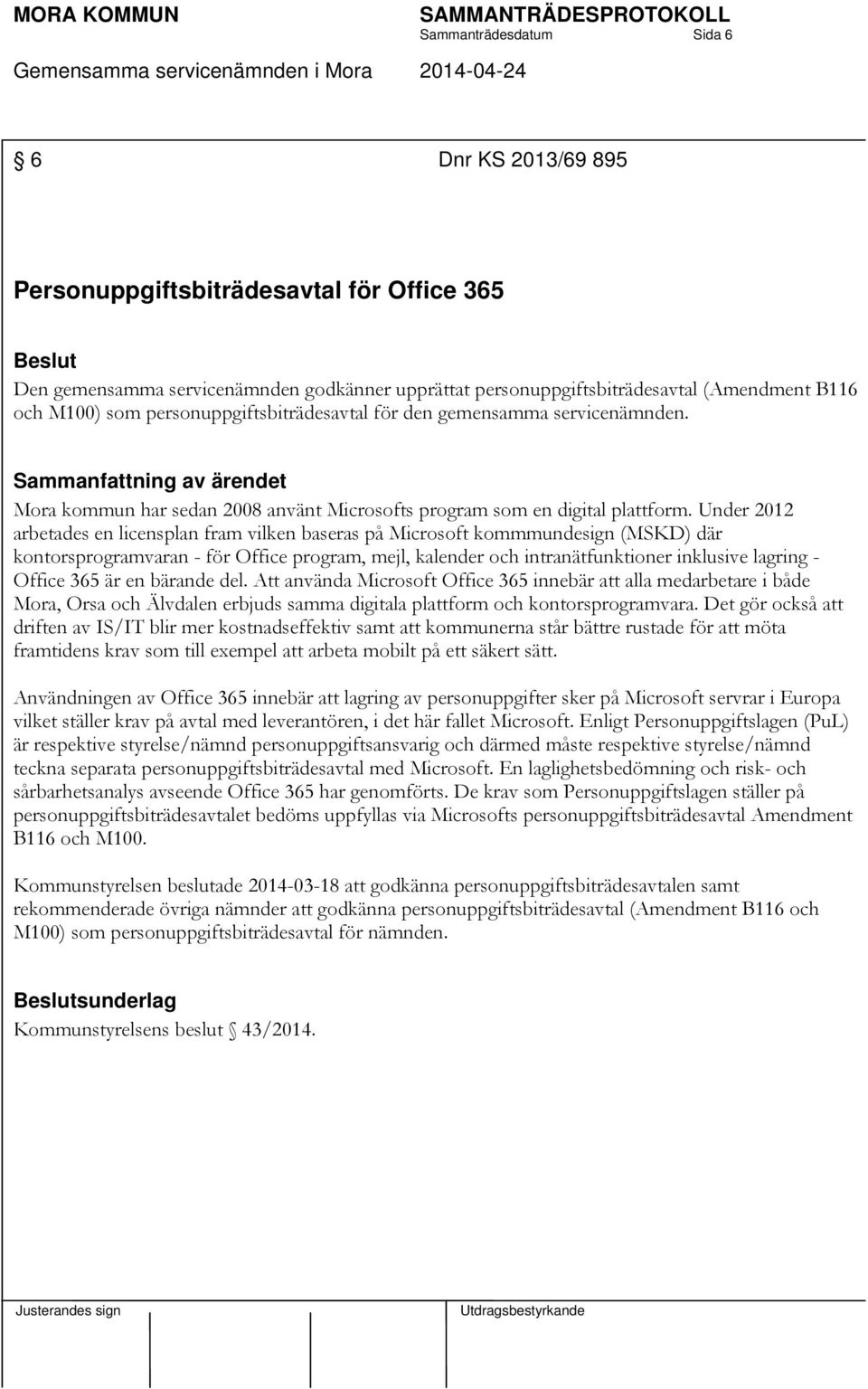 Under 2012 arbetades en licensplan fram vilken baseras på Microsoft kommmundesign (MSKD) där kontorsprogramvaran - för Office program, mejl, kalender och intranätfunktioner inklusive lagring - Office