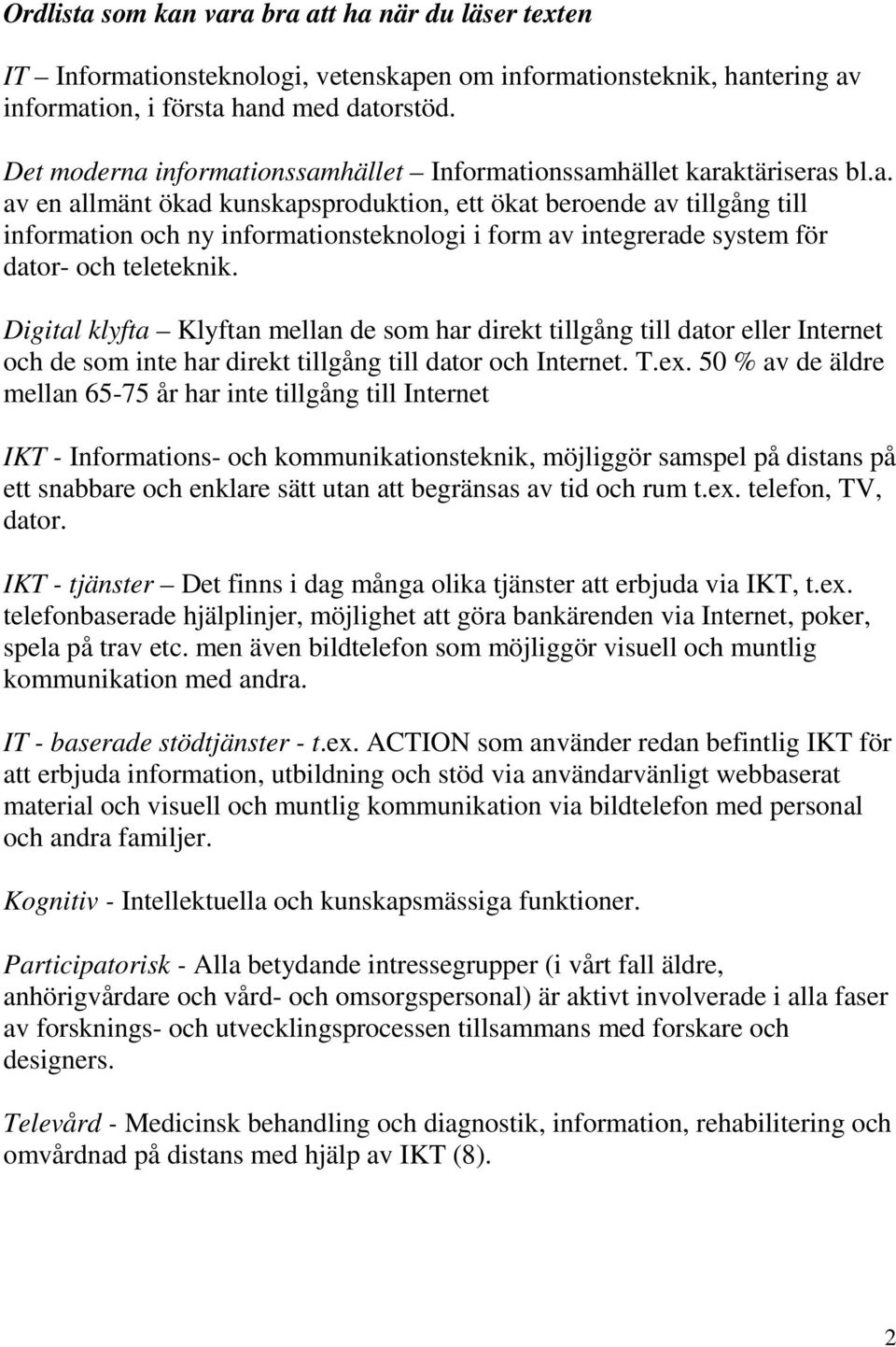 Digital klyfta Klyftan mellan de som har direkt tillgång till dator eller Internet och de som inte har direkt tillgång till dator och Internet. T.ex.