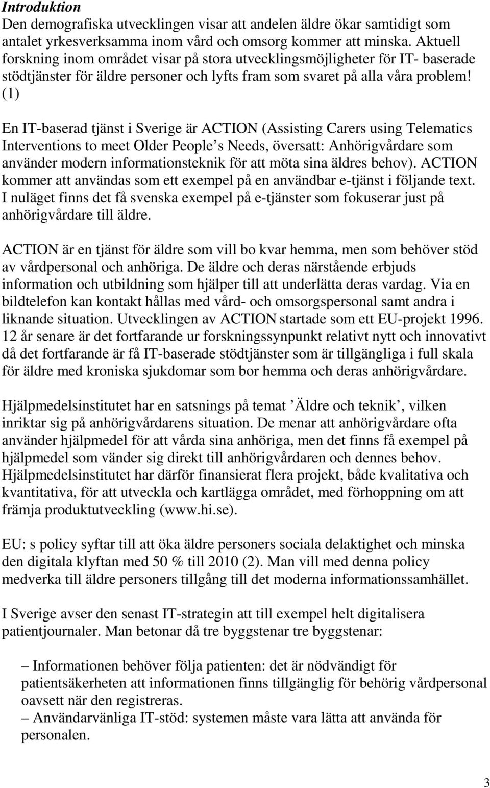 (1) En IT-baserad tjänst i Sverige är ACTION (Assisting Carers using Telematics Interventions to meet Older People s Needs, översatt: Anhörigvårdare som använder modern informationsteknik för att