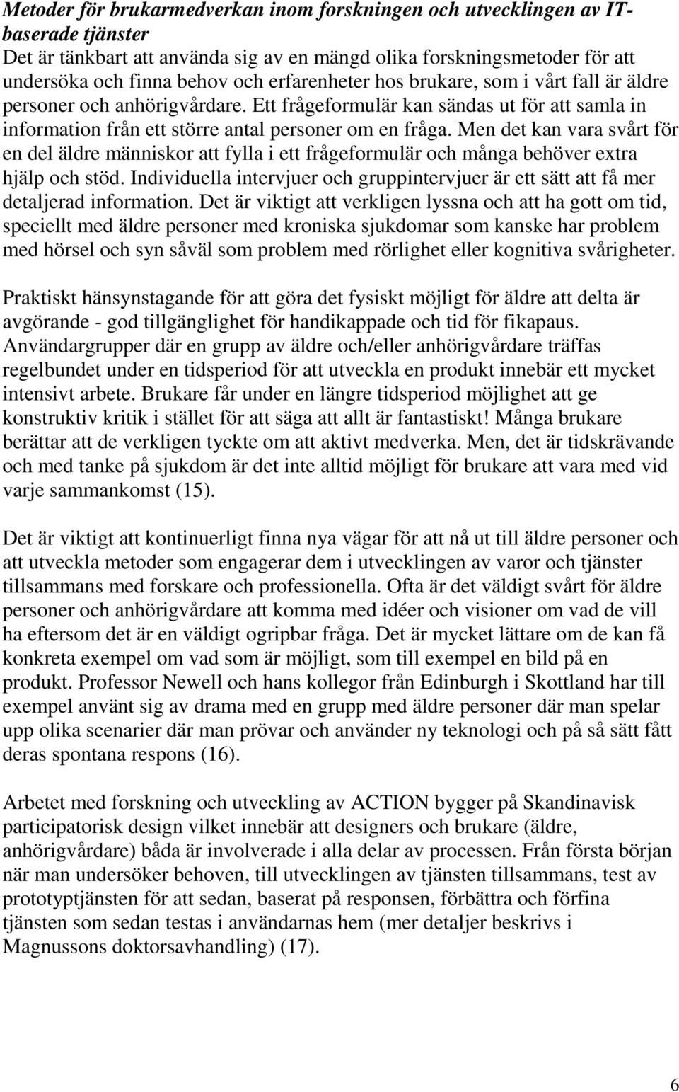 Men det kan vara svårt för en del äldre människor att fylla i ett frågeformulär och många behöver extra hjälp och stöd.