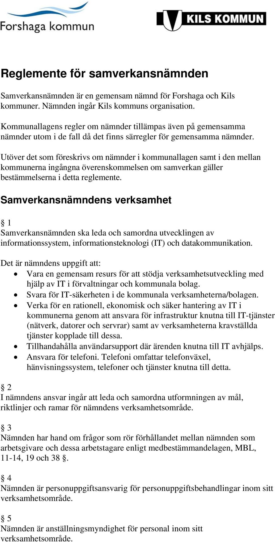 Utöver det som föreskrivs om nämnder i kommunallagen samt i den mellan kommunerna ingångna överenskommelsen om samverkan gäller bestämmelserna i detta reglemente.