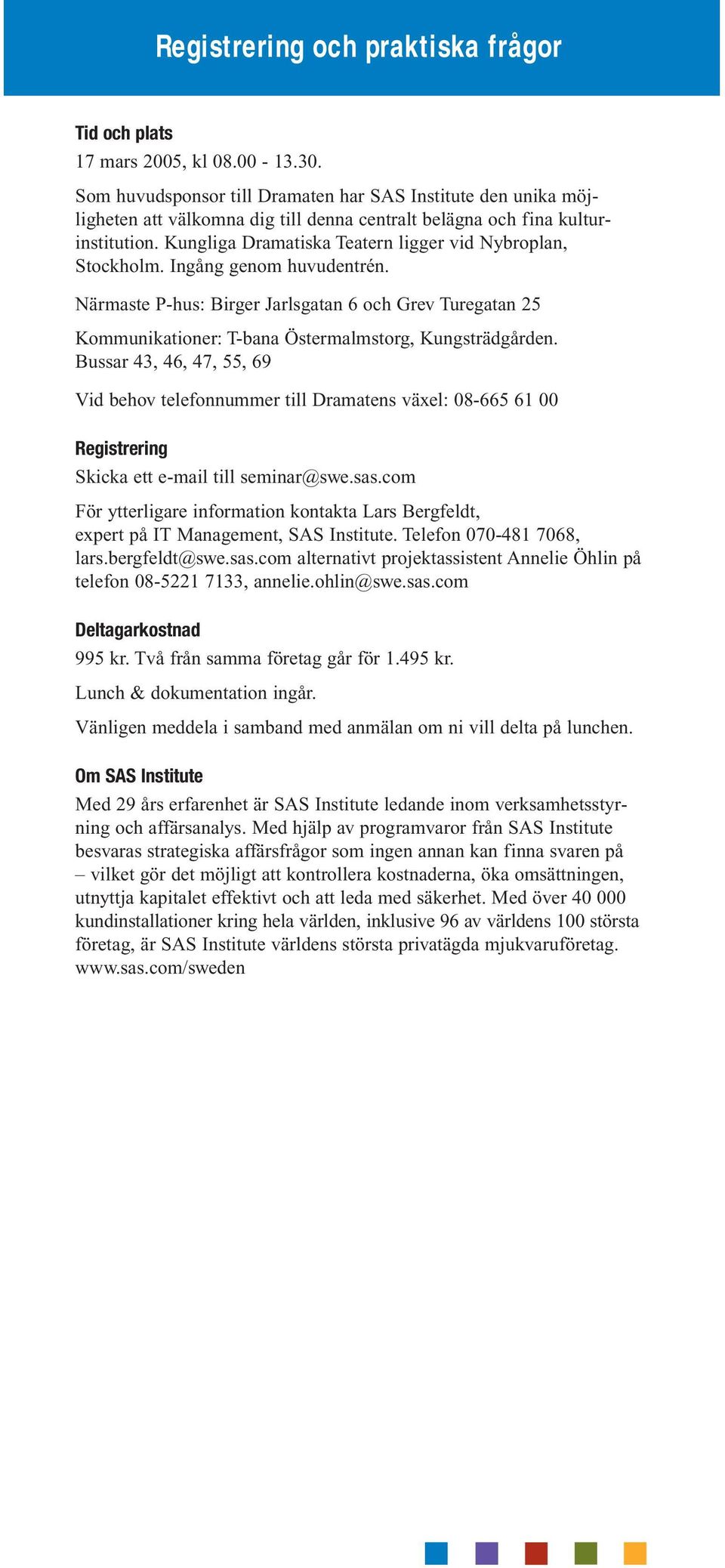Kungliga Dramatiska Teatern ligger vid Nybroplan, Stockholm. Ingång genom huvudentrén.