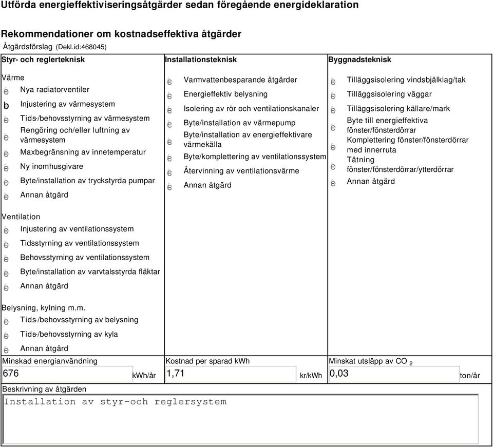 värmesystem Maxbegränsning av innetemperatur Ny inomhusgivare Byte/installation av tryckstyrda pumpar Varmvattenbesparande åtgärder Energieffektiv belysning Isolering av rör och ventilationskanaler