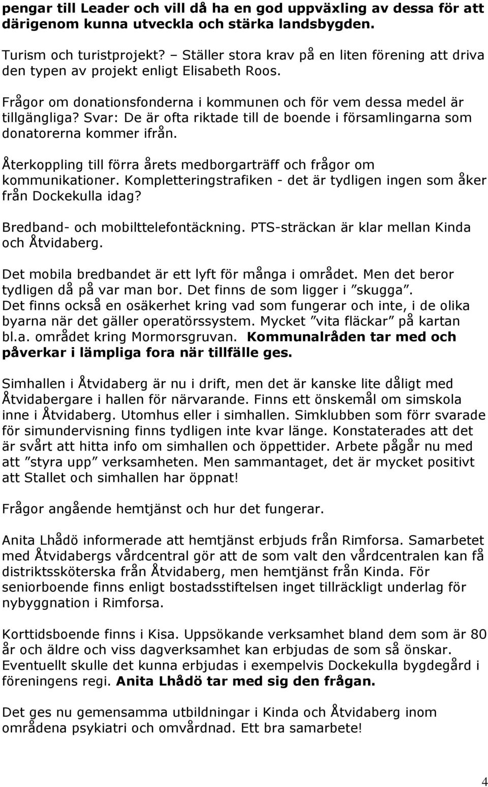 Svar: De är ofta riktade till de boende i församlingarna som donatorerna kommer ifrån. Återkoppling till förra årets medborgarträff och frågor om kommunikationer.