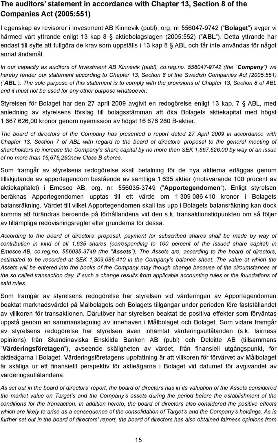 Detta yttrande har endast till syfte att fullgöra de krav som uppställs i 13 kap 8 ABL och får inte användas för något annat ändamål. In our capacity as auditors of Investment AB Kinnevik (publ), co.