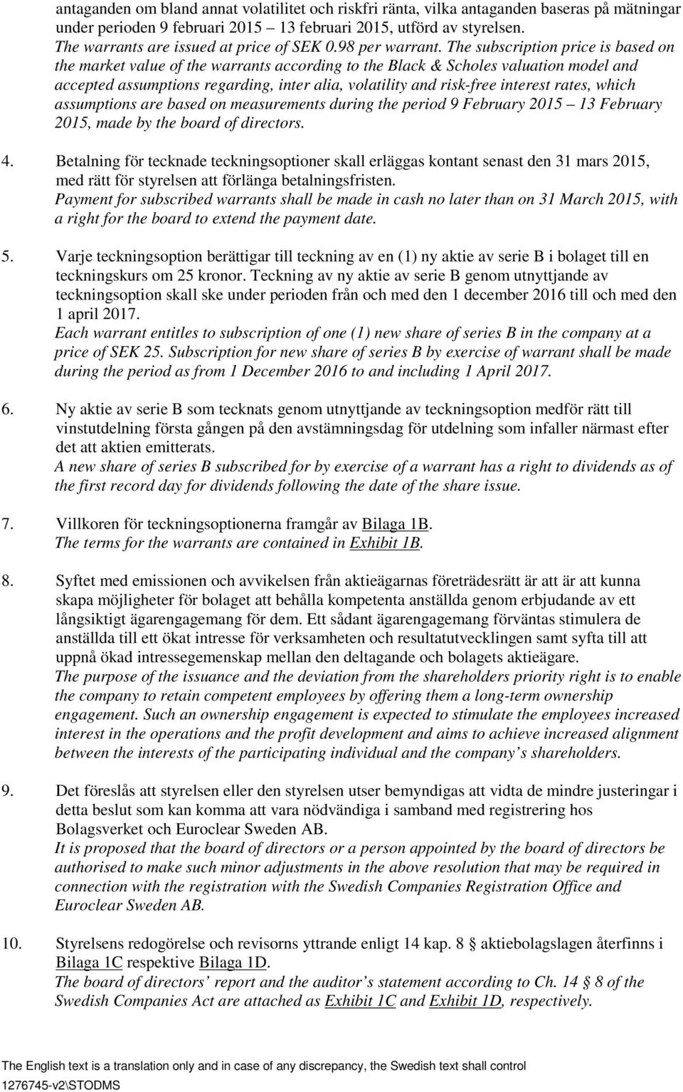 The subscription price is based on the market value of the warrants according to the Black & Scholes valuation model and accepted assumptions regarding, inter alia, volatility and risk-free interest