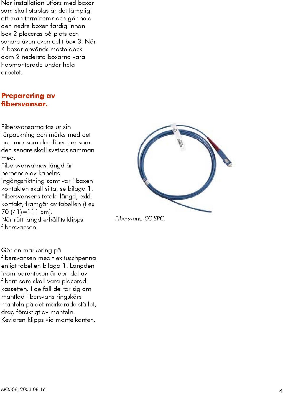 Fibersvansarna tas ur sin förpackning och märks med det nummer som den fiber har som den senare skall svetsas samman med.