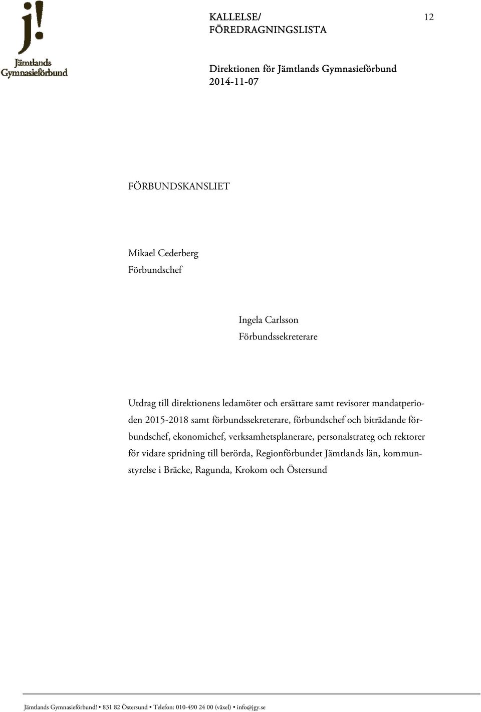 förbundschef och biträdande förbundschef, ekonomichef, verksamhetsplanerare, personalstrateg och rektorer