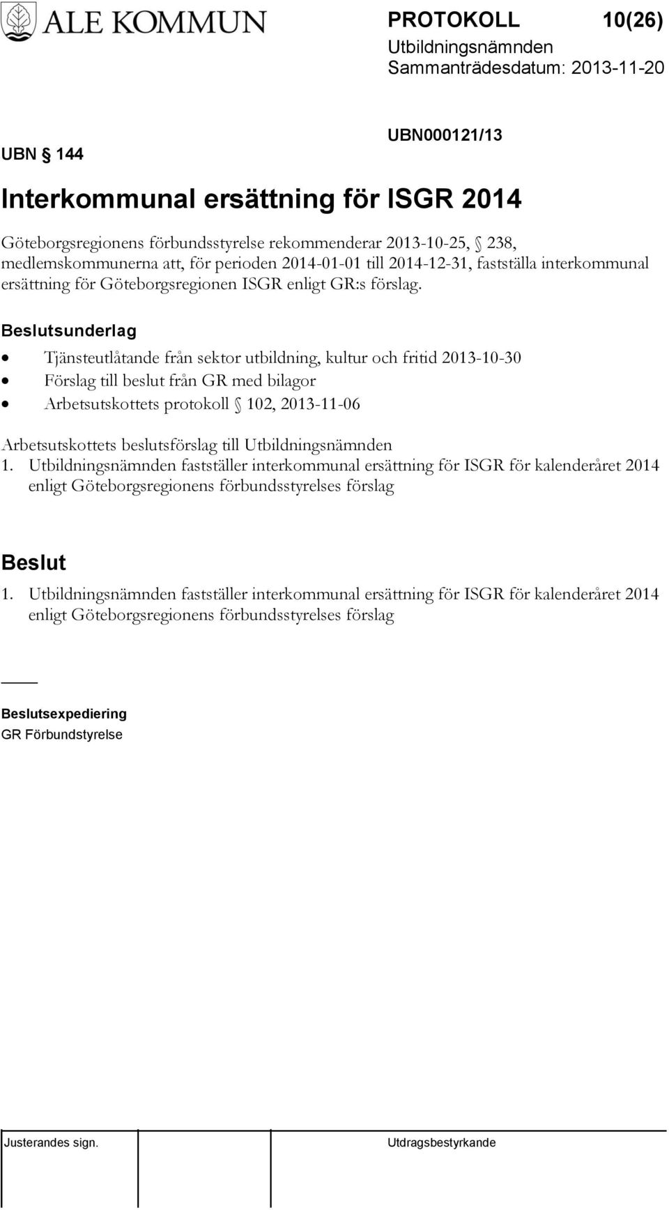 sunderlag Tjänsteutlåtande från sektor utbildning, kultur och fritid 2013-10-30 Förslag till beslut från GR med bilagor Arbetsutskottets protokoll 102, 2013-11-06 Arbetsutskottets