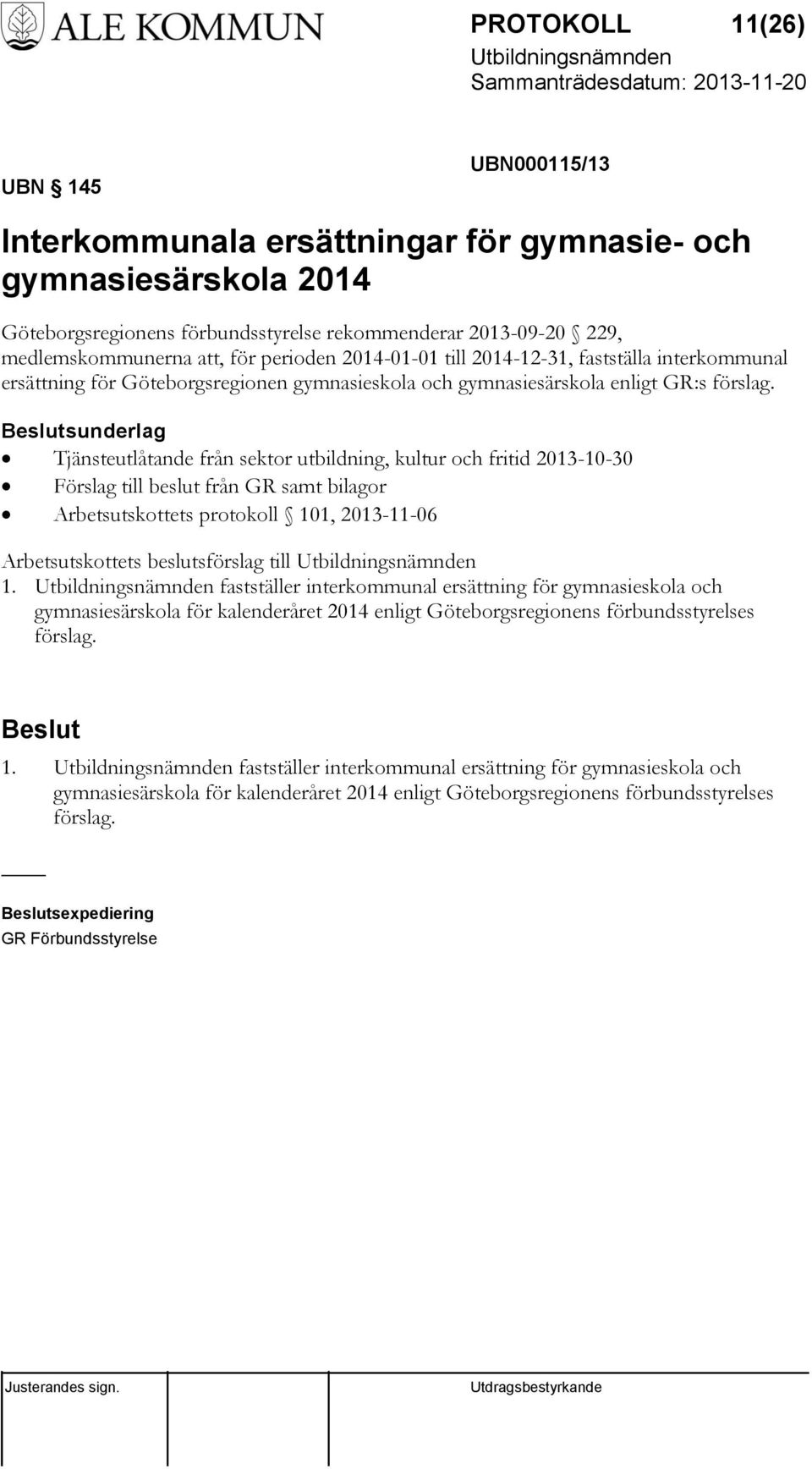 sunderlag Tjänsteutlåtande från sektor utbildning, kultur och fritid 2013-10-30 Förslag till beslut från GR samt bilagor Arbetsutskottets protokoll 101, 2013-11-06 Arbetsutskottets beslutsförslag