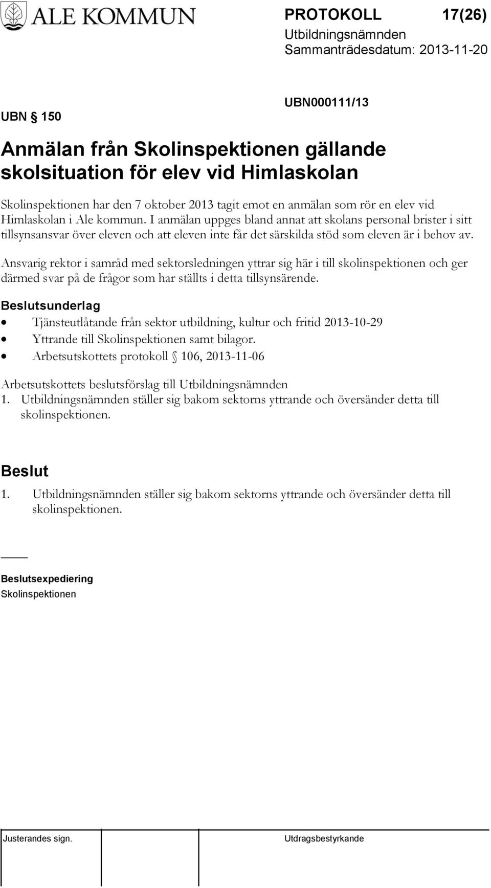 Ansvarig rektor i samråd med sektorsledningen yttrar sig här i till skolinspektionen och ger därmed svar på de frågor som har ställts i detta tillsynsärende.