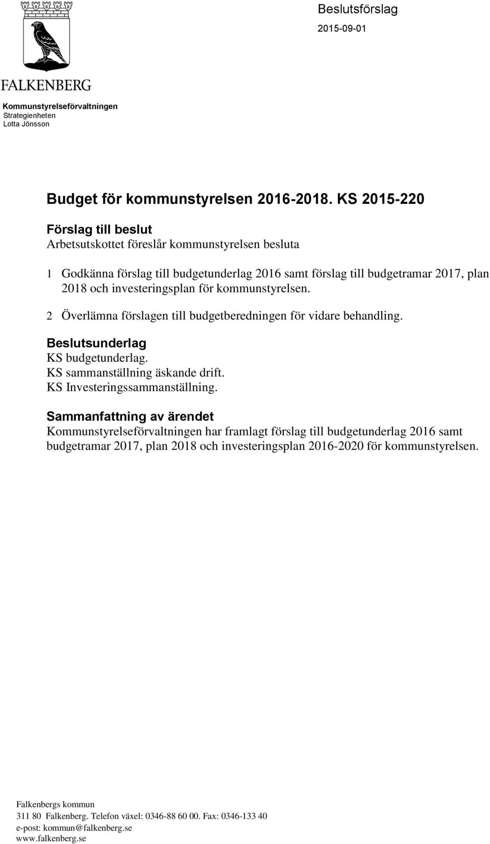kommunstyrelsen. 2 Överlämna förslagen till budgetberedningen för vidare behandling. Beslutsunderlag KS budgetunderlag. KS sammanställning äskande drift. KS Investeringssammanställning.