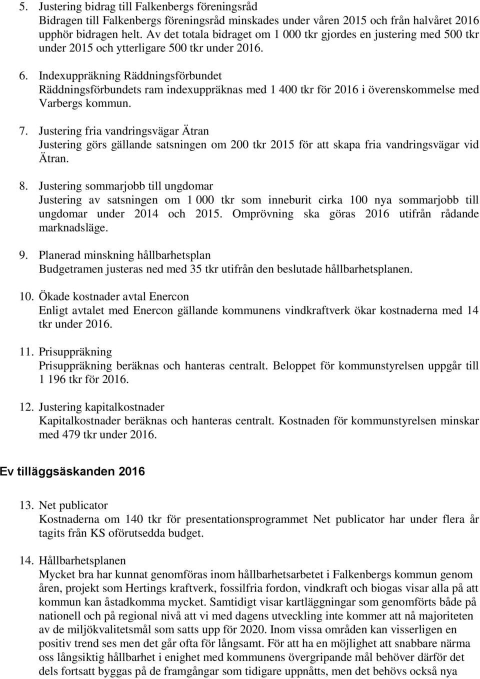 Indexuppräkning Räddningsförbundet Räddningsförbundets ram indexuppräknas med 1 400 tkr för 2016 i överenskommelse med Varbergs kommun. 7.