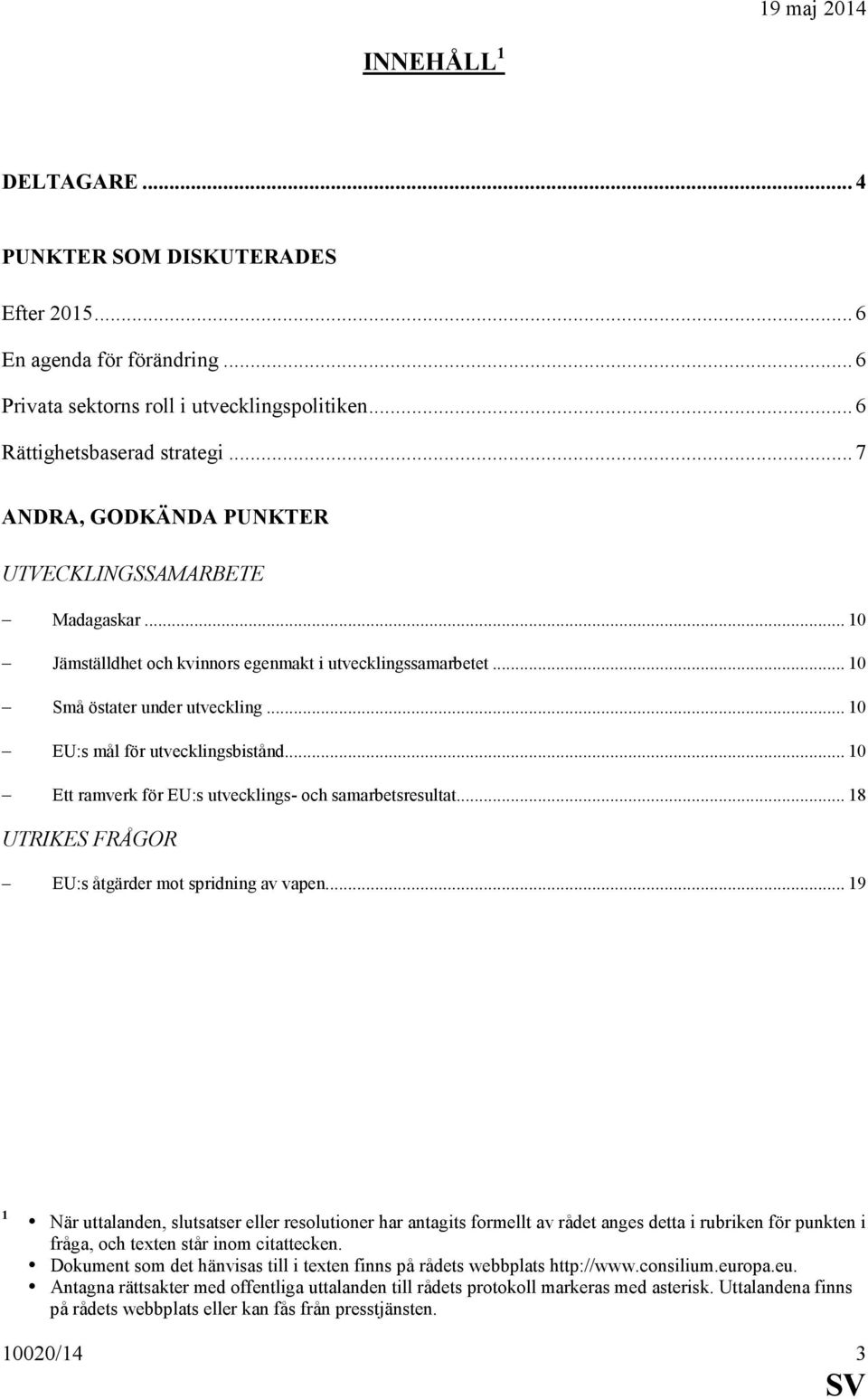 ..10 Ett ramverk för EU:s utvecklings- och samarbetsresultat...18 UTRIKES FRÅGOR EU:s åtgärder mot spridning av vapen.