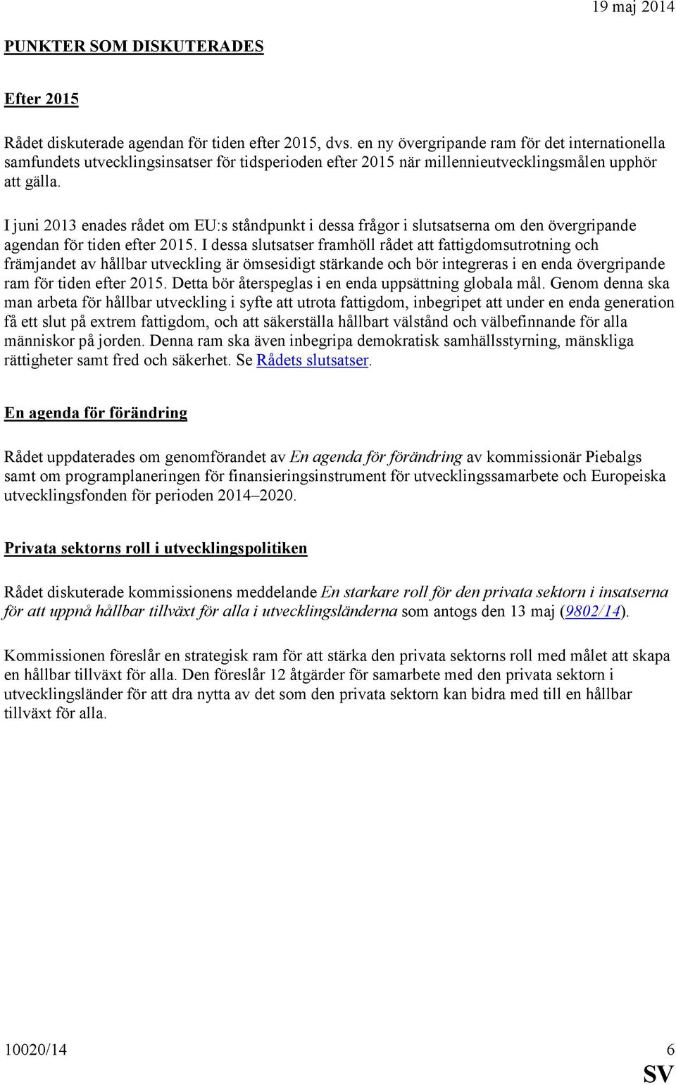 I juni 2013 enades rådet om EU:s ståndpunkt i dessa frågor i slutsatserna om den övergripande agendan för tiden efter 2015.