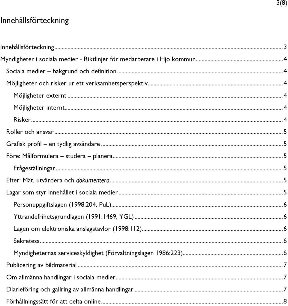 .. 5 Före: Målformulera studera planera... 5 Frågeställningar... 5 Efter: Mät, utvärdera och dokumentera... 5 Lagar som styr innehållet i sociala medier... 5 Personuppgiftslagen (1998:204, PuL).