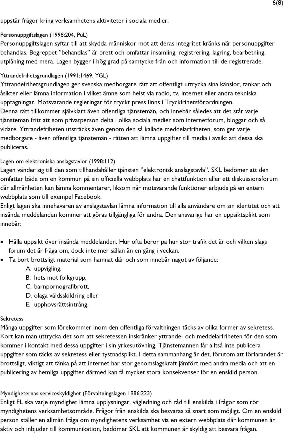 Begreppet behandlas är brett och omfattar insamling, registrering, lagring, bearbetning, utplåning med mera. Lagen bygger i hög grad på samtycke från och information till de registrerade.