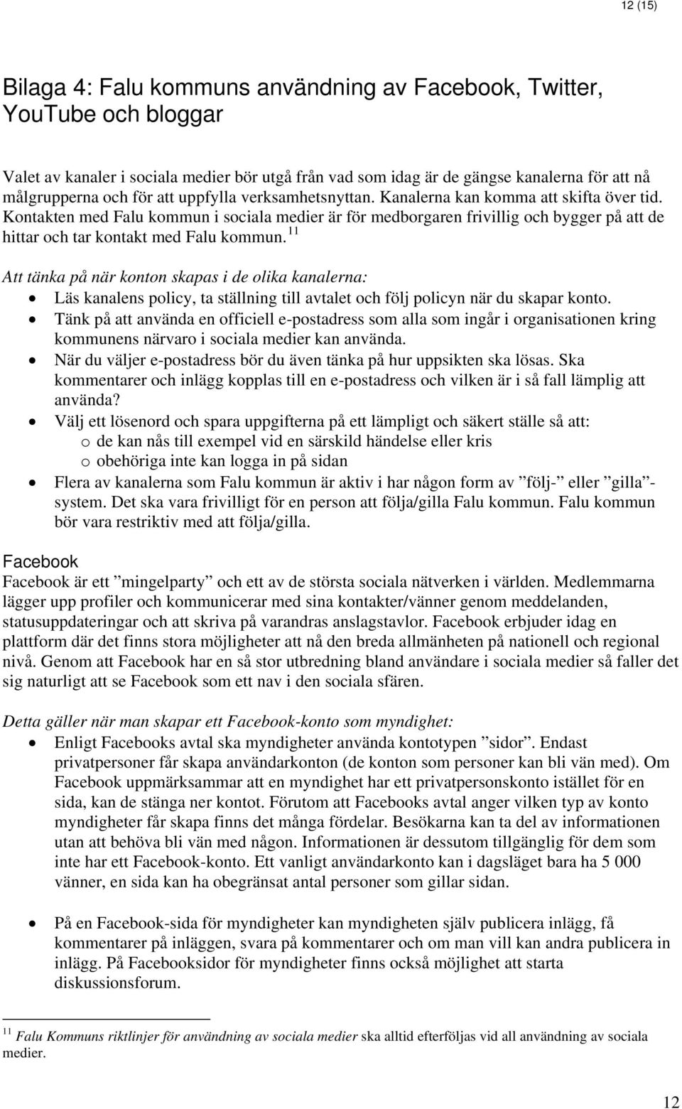 Kontakten med Falu kommun i sociala medier är för medborgaren frivillig och bygger på att de hittar och tar kontakt med Falu kommun.