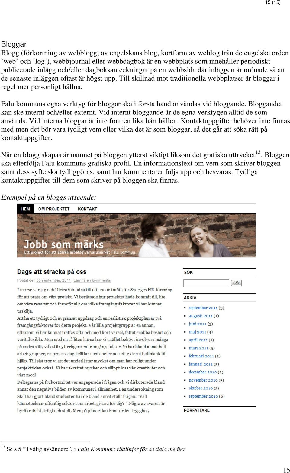 Till skillnad mot traditionella webbplatser är bloggar i regel mer personligt hållna. Falu kommuns egna verktyg för bloggar ska i första hand användas vid bloggande.