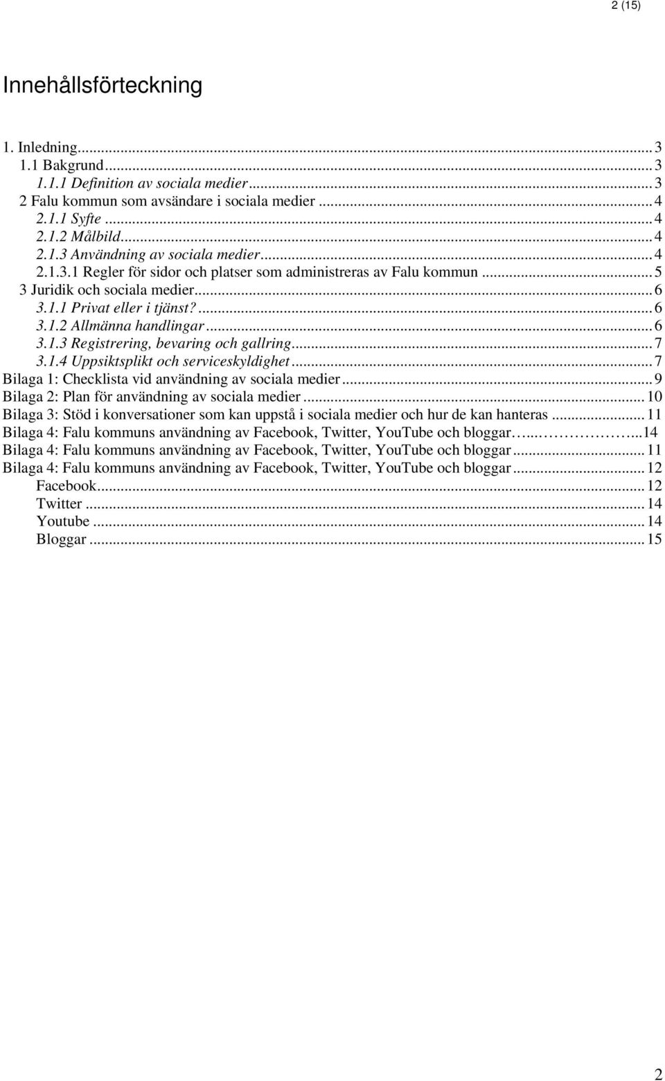 ..7 3.1.4 Uppsiktsplikt och serviceskyldighet...7 Bilaga 1: Checklista vid användning av sociala medier...9 Bilaga 2: Plan för användning av sociala medier.