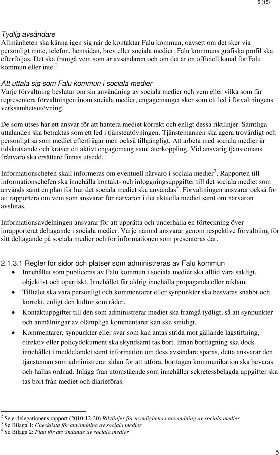 2 Att uttala sig som Falu kommun i sociala medier Varje förvaltning beslutar om sin användning av sociala medier och vem eller vilka som får representera förvaltningen inom sociala medier,
